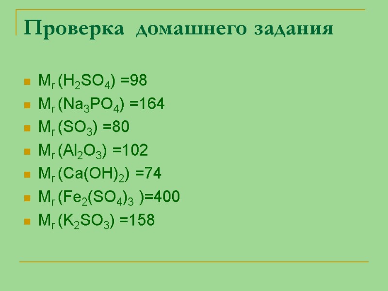 Проверка  домашнего задания Мr (H2SO4) =98 Мr (Na3PO4) =164 Мr (SO3) =80 Мr
